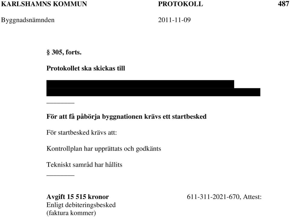 Rosendalsvägen 42, 374 91 Asarum För att få påbörja byggnationen krävs ett startbesked För startbesked