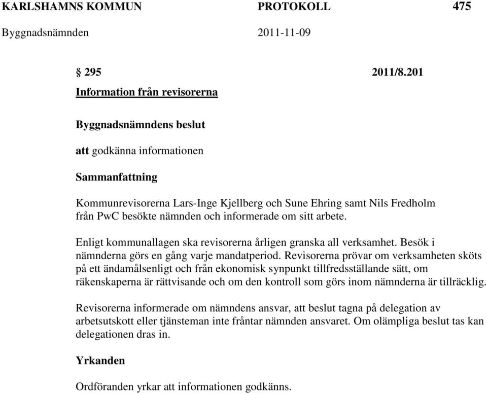 Enligt kommunallagen ska revisorerna årligen granska all verksamhet. Besök i nämnderna görs en gång varje mandatperiod.