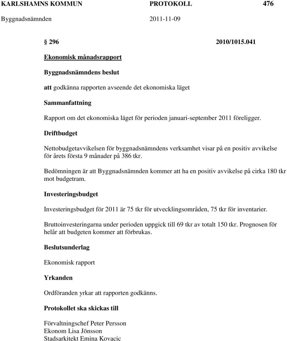 Driftbudget Nettobudgetavvikelsen för byggnadsnämndens verksamhet visar på en positiv avvikelse för årets första 9 månader på 386 tkr.