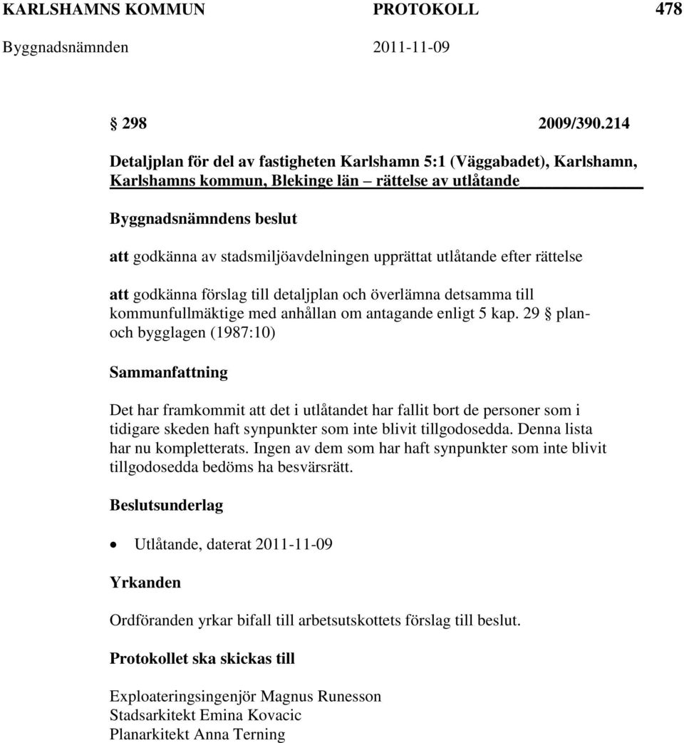 rättelse att godkänna förslag till detaljplan och överlämna detsamma till kommunfullmäktige med anhållan om antagande enligt 5 kap.