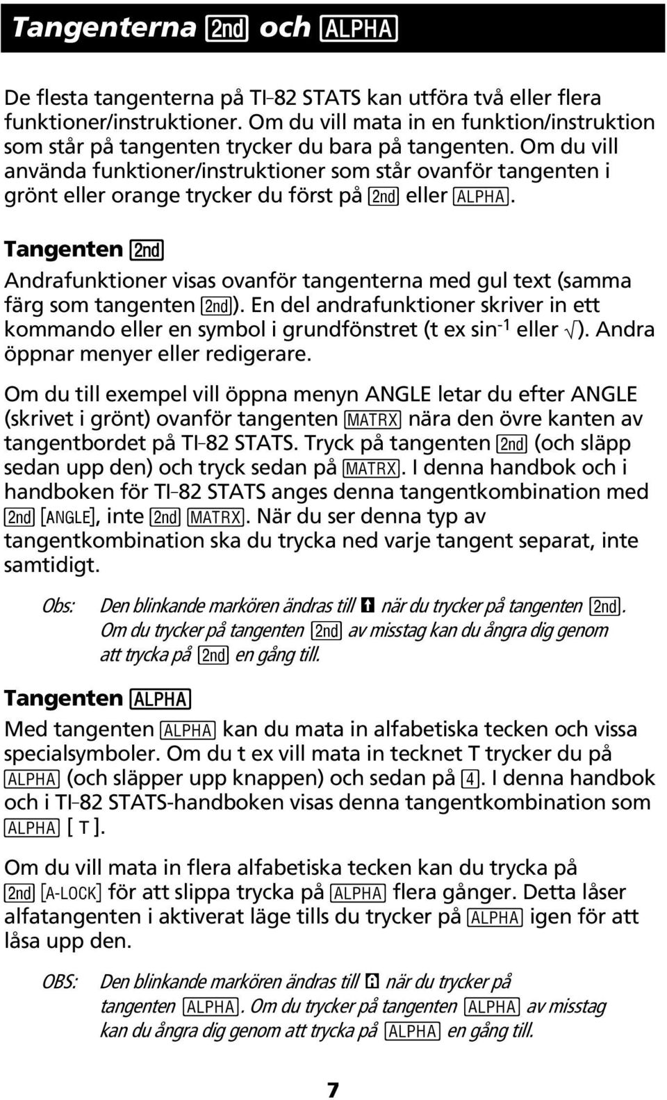 Om du vill använda funktioner/instruktioner som står ovanför tangenten i grönt eller orange trycker du först på y eller ƒ.