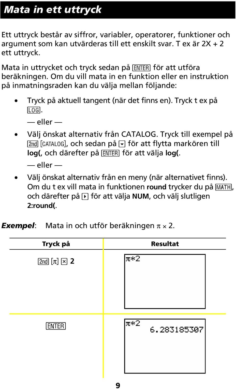 Om du vill mata in en funktion eller en instruktion på inmatningsraden kan du välja mellan följande: aktuell tangent (när det finns en). Tryck t ex på «. eller Välj önskat alternativ från CATALOG.