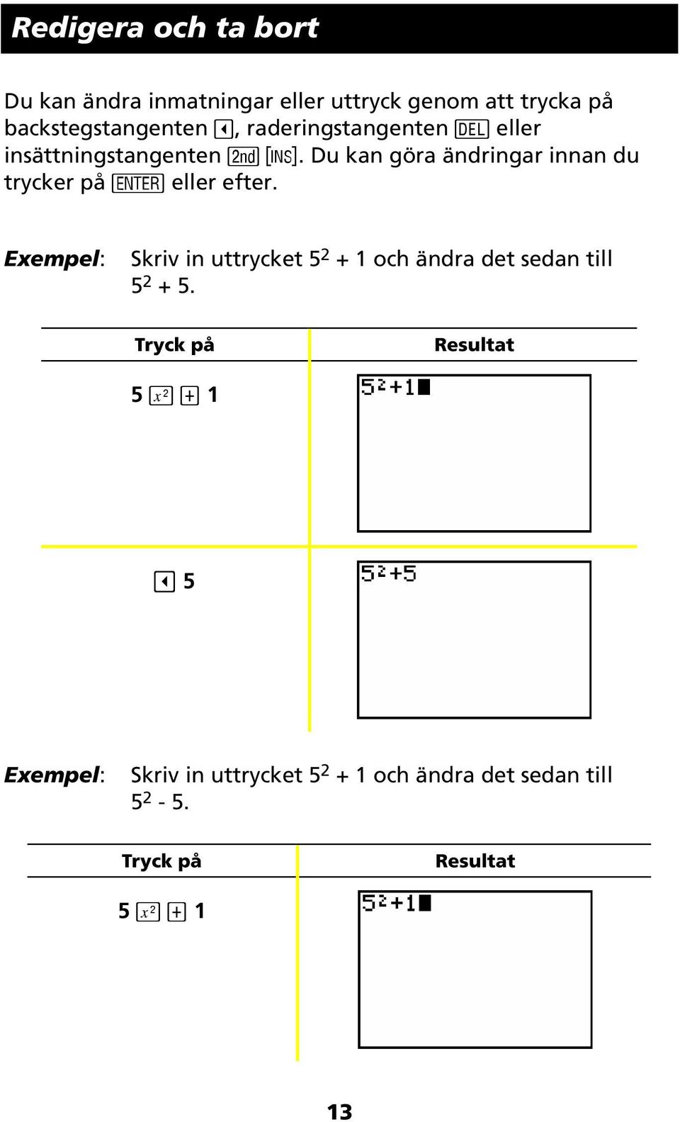 Du kan göra ändringar innan du trycker på eller efter.