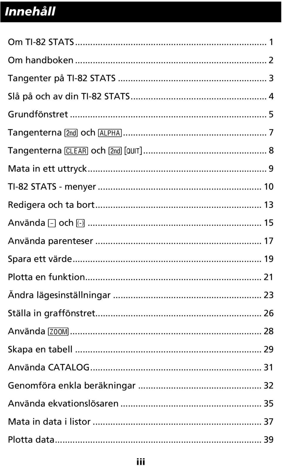 .. 13 Använda ¹ och Ì... 15 Använda parenteser... 17 Spara ett värde... 19 Plotta en funktion... 21 Ändra lägesinställningar.