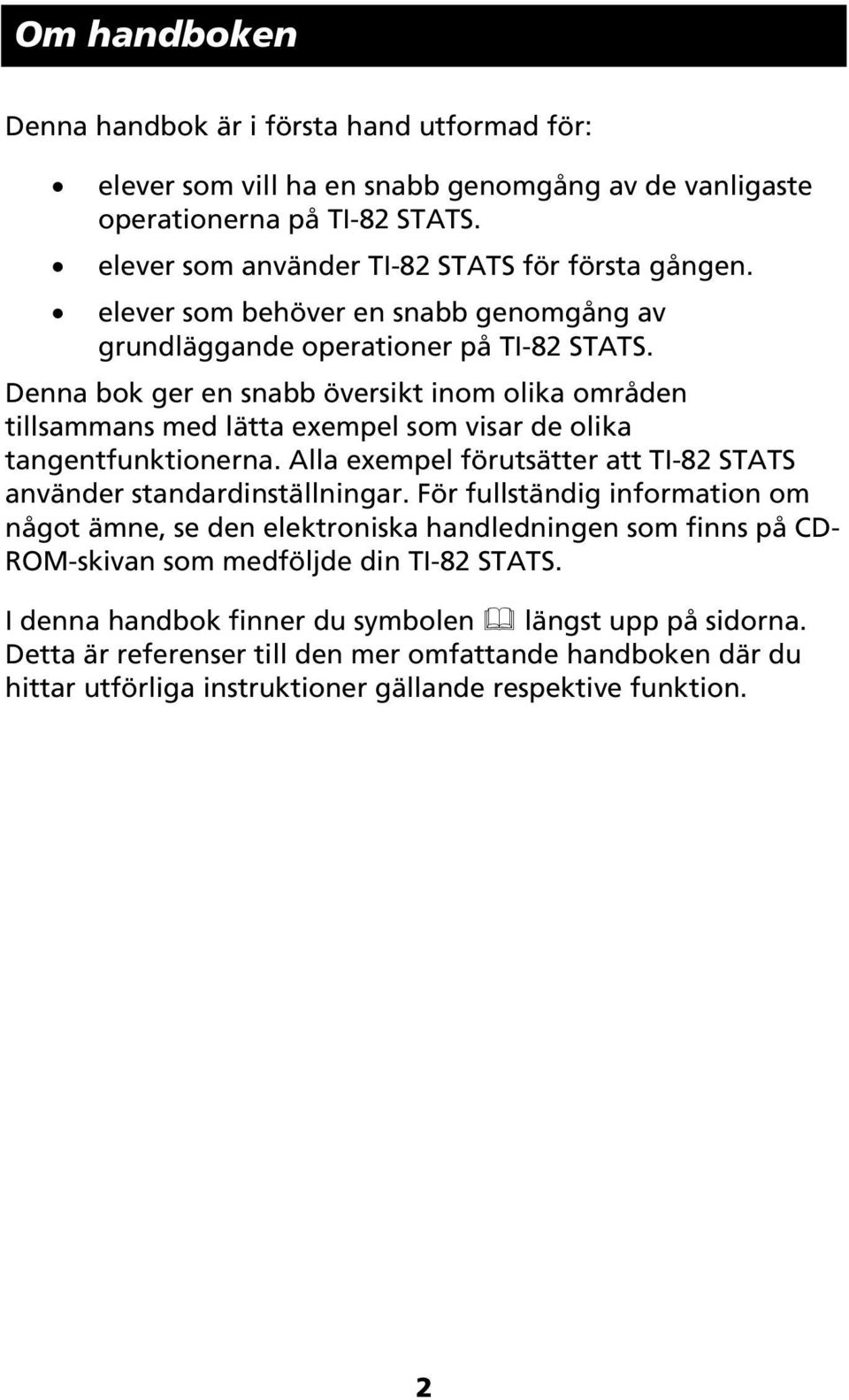 Denna bok ger en snabb översikt inom olika områden tillsammans med lätta exempel som visar de olika tangentfunktionerna. Alla exempel förutsätter att TI-82 STATS använder standardinställningar.