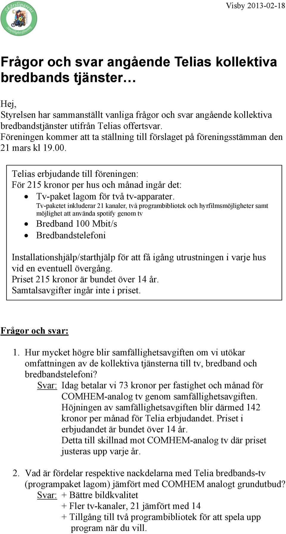 Telias erbjudande till föreningen: För 215 kronor per hus och ingår det: Tv-paket lagom för två tv-apparater.