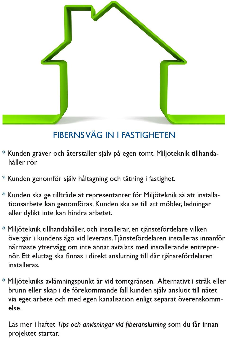 * Miljöteknik tillhandahåller, och installerar, en tjänstefördelare vilken övergår i kundens ägo vid leverans.