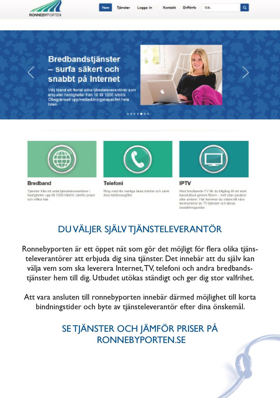 Det innebär att du själv kan välja vem som ska leverera Internet, TV, telefoni och andra bredbandstjänster hem till dig.