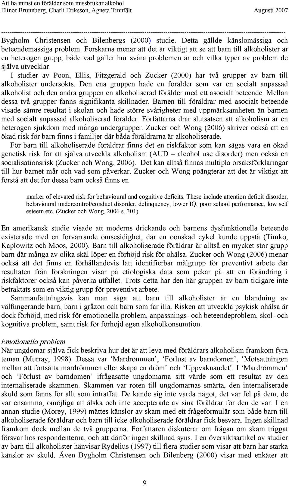 I studier av Poon, Ellis, Fitzgerald och Zucker (2000) har två grupper av barn till alkoholister undersökts.