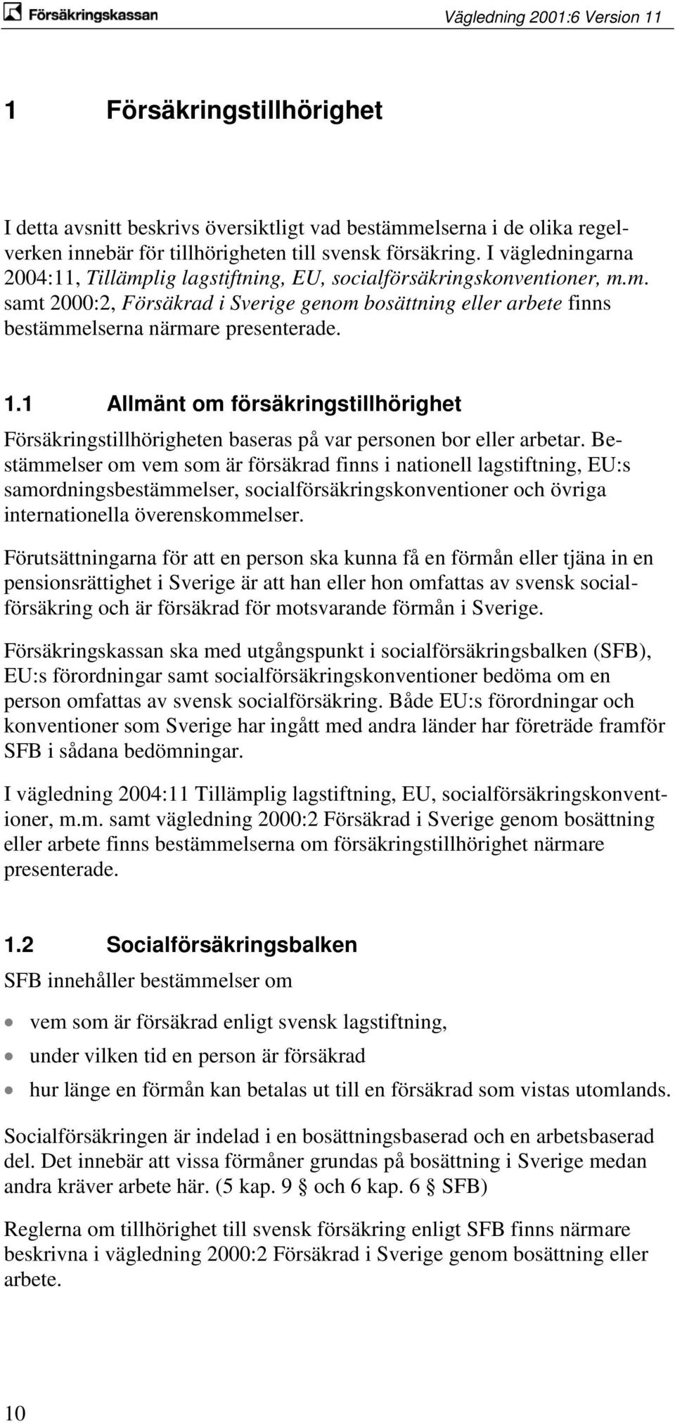 1 Allmänt om försäkringstillhörighet Försäkringstillhörigheten baseras på var personen bor eller arbetar.