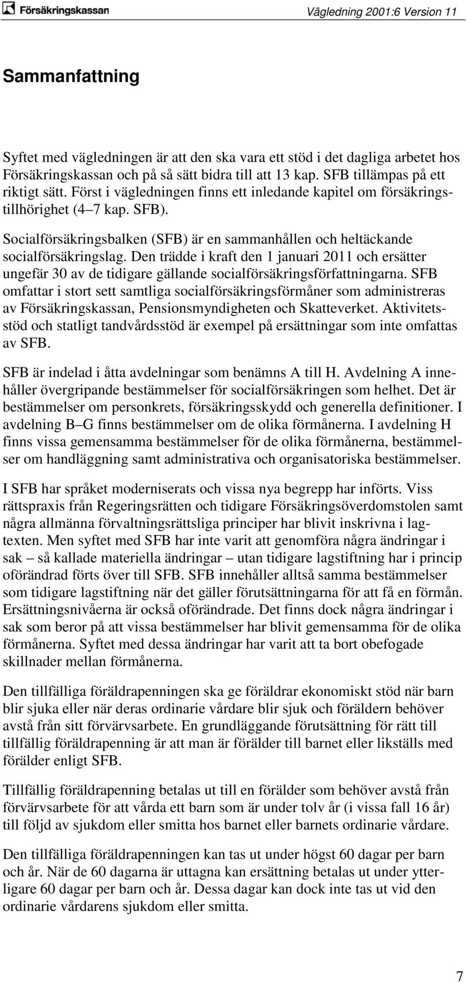 Den trädde i kraft den 1 januari 2011 och ersätter ungefär 30 av de tidigare gällande socialförsäkringsförfattningarna.