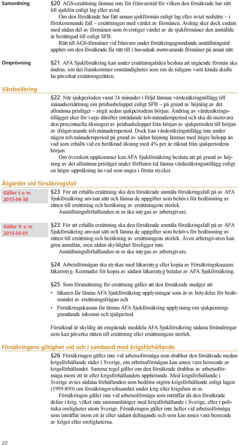 Avdrag sker dock endast med sådan del av förmånen som överstiger värdet av de sjukförmåner den anställde är berättigad till enligt SFB.