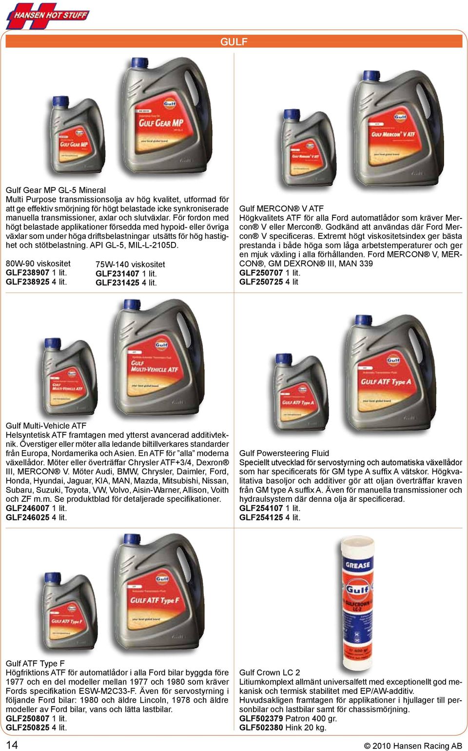80W-90 viskositet GLF238907 1 lit. GLF238925 4 lit. 75W-140 viskositet GLF231407 1 lit. GLF231425 4 lit. Gulf MERCON V ATF Högkvalitets ATF för alla Ford automatlådor som kräver Mercon V eller Mercon.