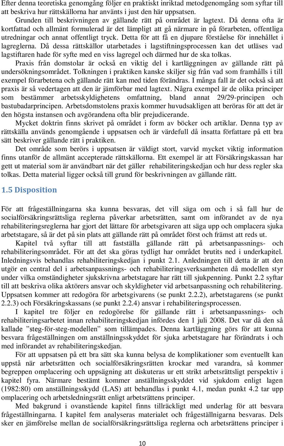 Då denna ofta är kortfattad och allmänt formulerad är det lämpligt att gå närmare in på förarbeten, offentliga utredningar och annat offentligt tryck.