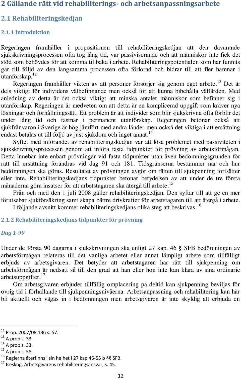 1 Introduktion Regeringen framhåller i propositionen till rehabiliteringskedjan att den dåvarande sjukskrivningsprocessen ofta tog lång tid, var passiviserande och att människor inte fick det stöd