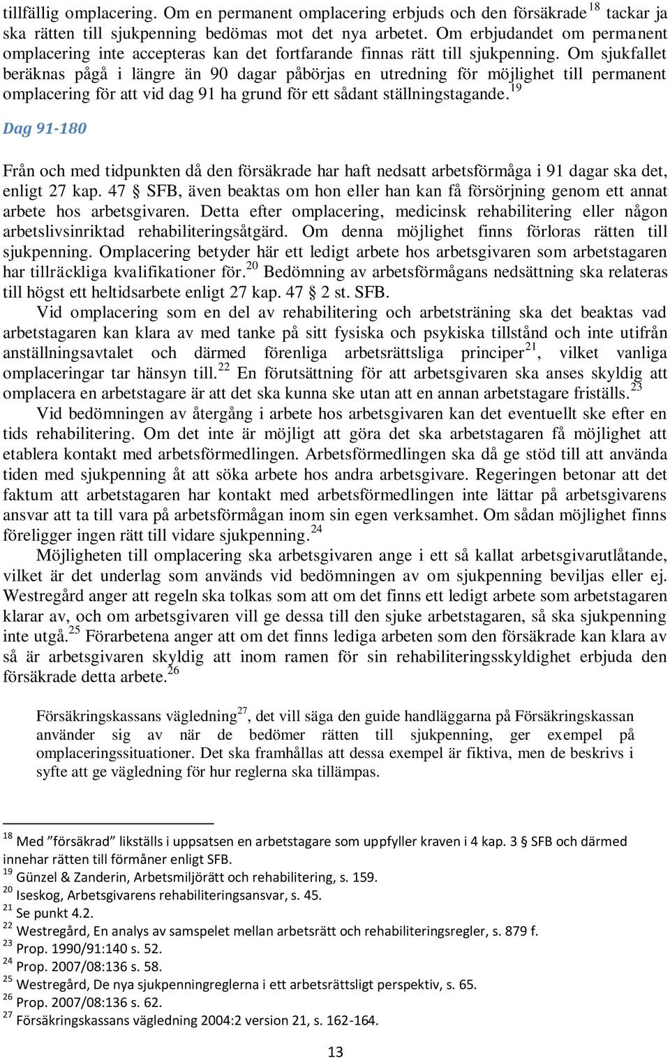 Om sjukfallet beräknas pågå i längre än 90 dagar påbörjas en utredning för möjlighet till permanent omplacering för att vid dag 91 ha grund för ett sådant ställningstagande.