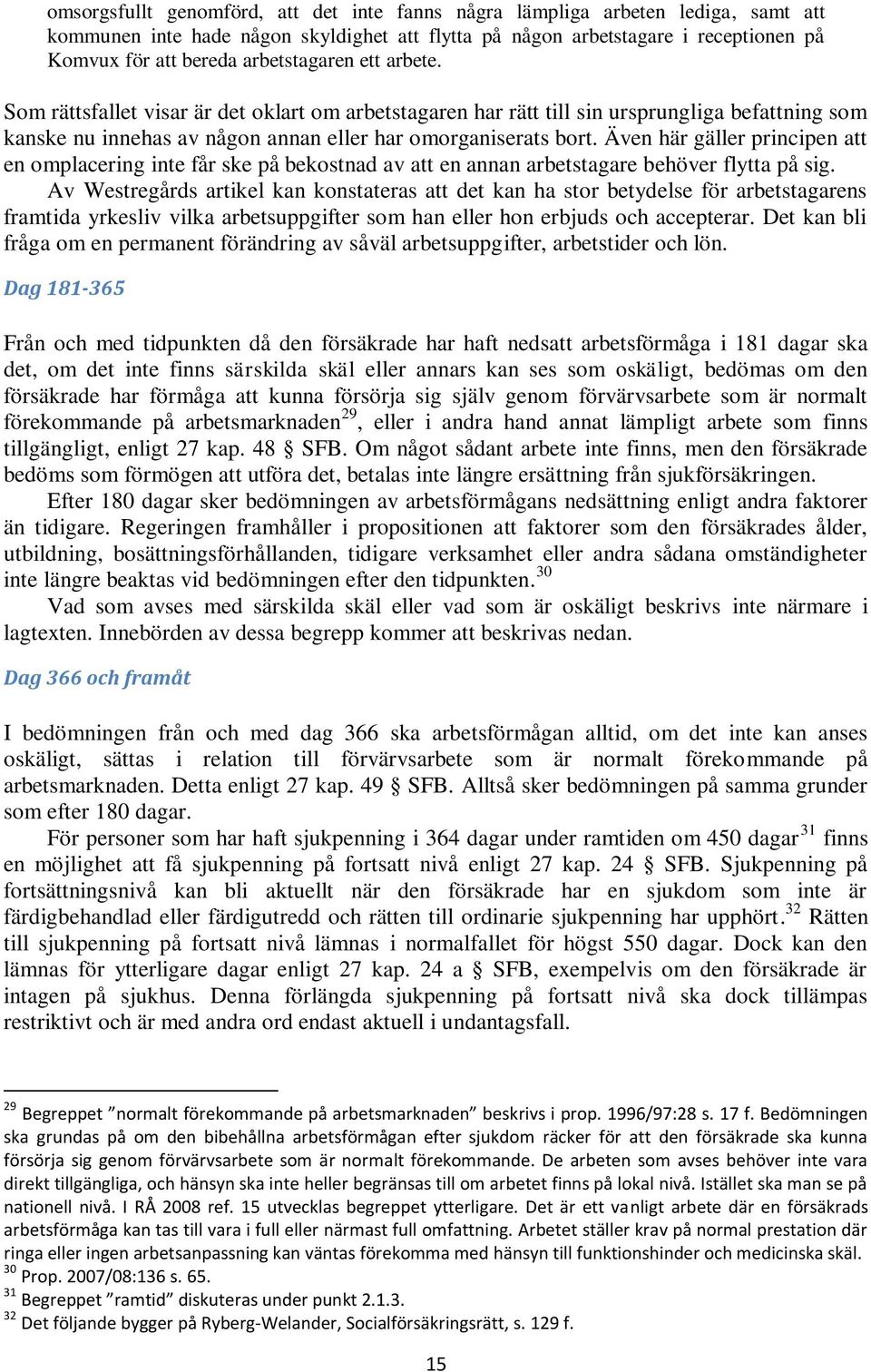 Även här gäller principen att en omplacering inte får ske på bekostnad av att en annan arbetstagare behöver flytta på sig.