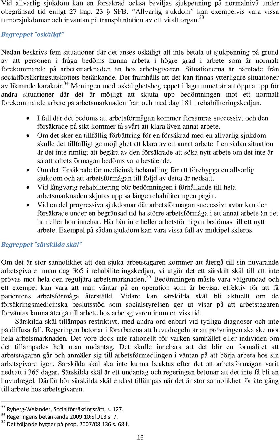 33 Begreppet oskäligt Nedan beskrivs fem situationer där det anses oskäligt att inte betala ut sjukpenning på grund av att personen i fråga bedöms kunna arbeta i högre grad i arbete som är normalt