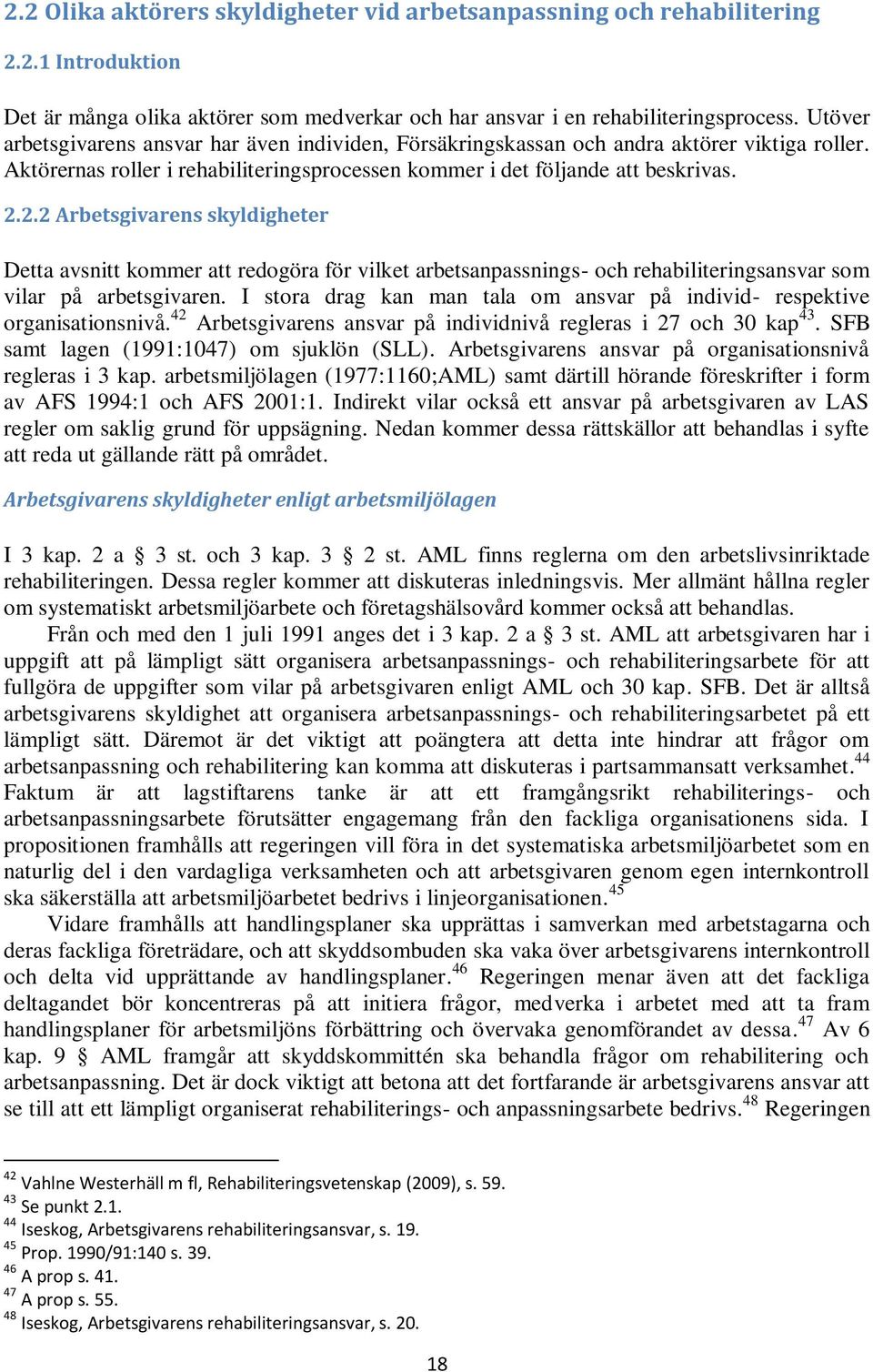 2.2 Arbetsgivarens skyldigheter Detta avsnitt kommer att redogöra för vilket arbetsanpassnings- och rehabiliteringsansvar som vilar på arbetsgivaren.