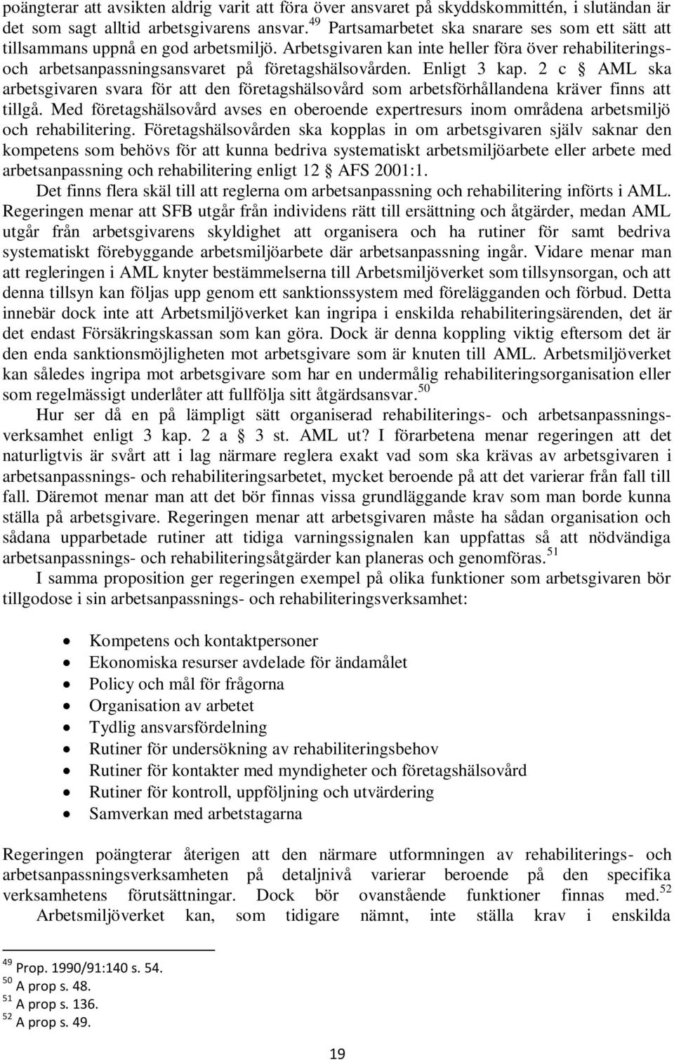 Enligt 3 kap. 2 c AML ska arbetsgivaren svara för att den företagshälsovård som arbetsförhållandena kräver finns att tillgå.