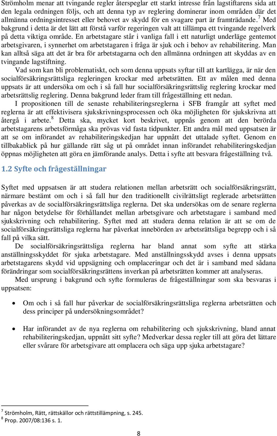 7 Med bakgrund i detta är det lätt att förstå varför regeringen valt att tillämpa ett tvingande regelverk på detta viktiga område.