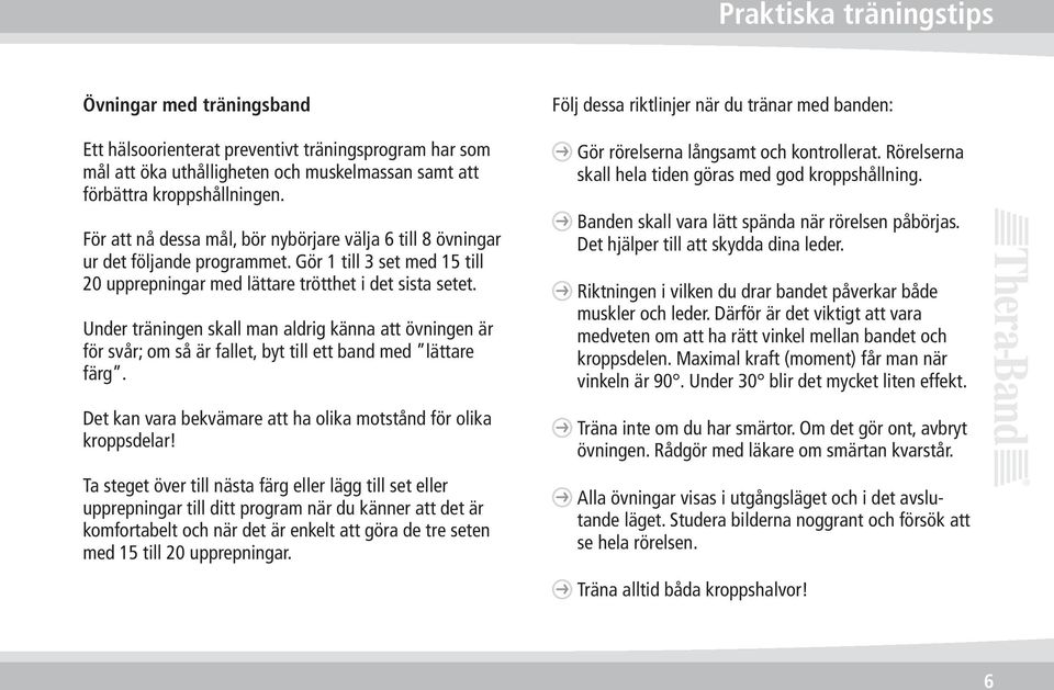 Under träningen skall man aldrig känna att övningen är för svår; om så är fallet, byt till ett band med lättare färg. Det kan vara bekvämare att ha olika motstånd för olika kroppsdelar!