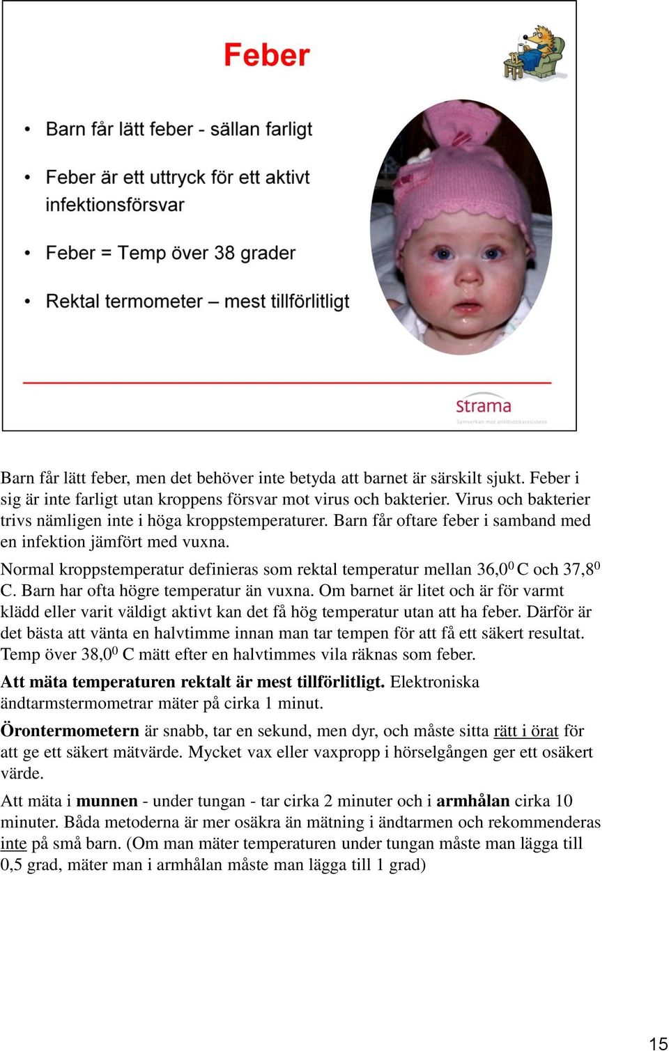 Normal kroppstemperatur definieras som rektal temperatur mellan 36,0 0 C och 37,8 0 C. Barn har ofta högre temperatur än vuxna.