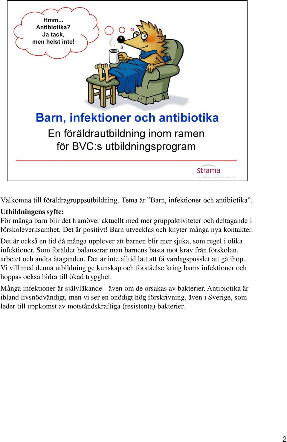 Det är också en tid då många upplever att barnen blir mer sjuka, som regel i olika infektioner. Som förälder balanserar man barnens bästa mot krav från förskolan, arbetet och andra åtaganden.