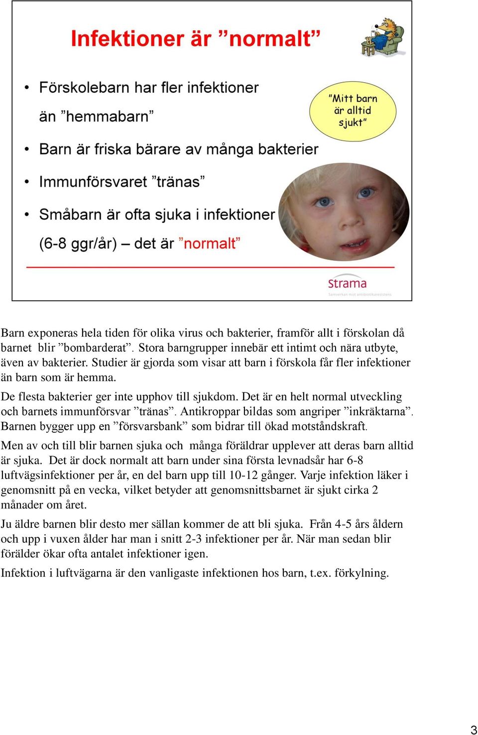 Det är en helt normal utveckling och barnets immunförsvar tränas. Antikroppar bildas som angriper inkräktarna. Barnen bygger upp en försvarsbank som bidrar till ökad motståndskraft.