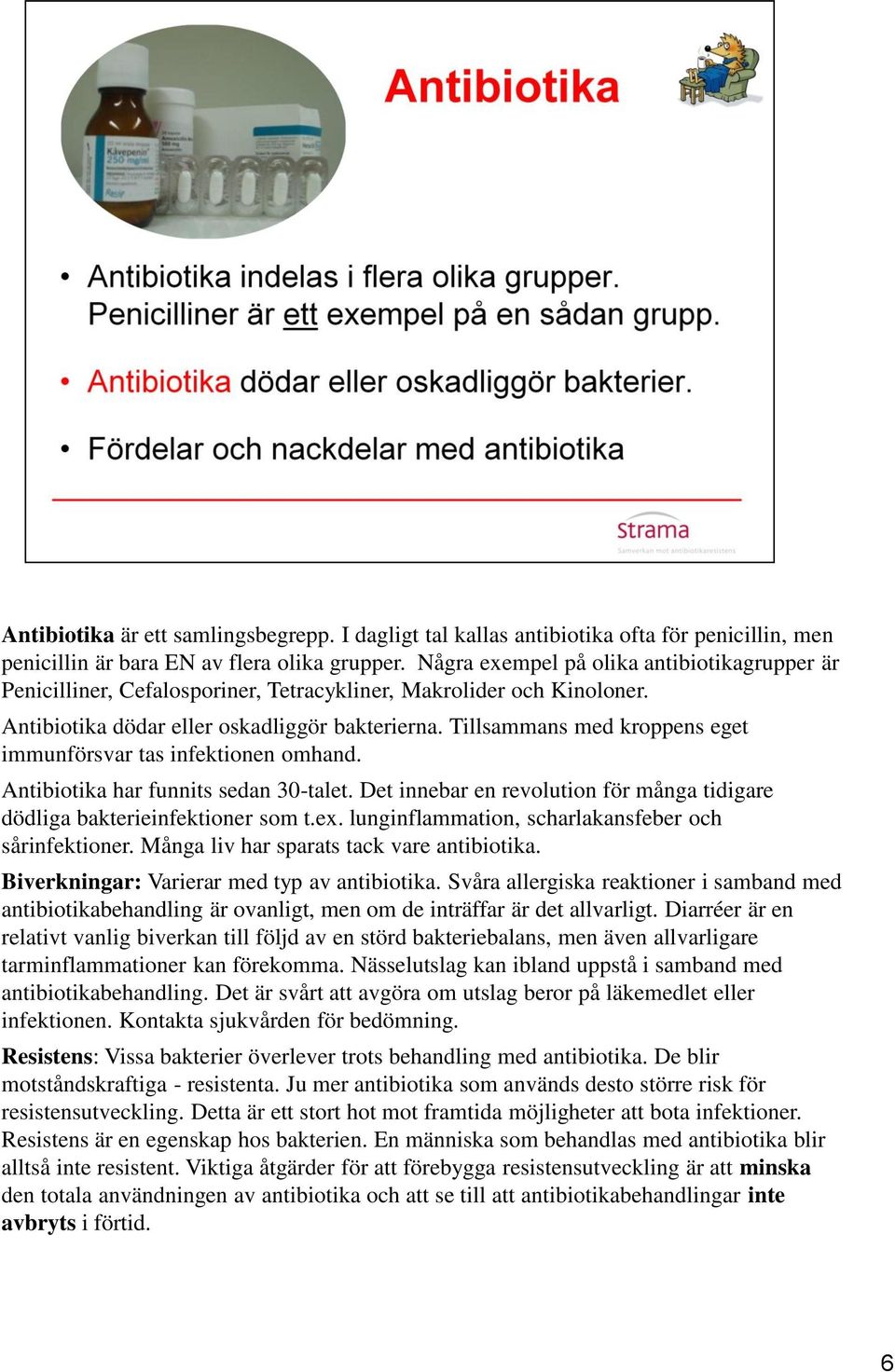 Tillsammans med kroppens eget immunförsvar tas infektionen omhand. Antibiotika har funnits sedan 30-talet. Det innebar en revolution för många tidigare dödliga bakterieinfektioner som t.ex.