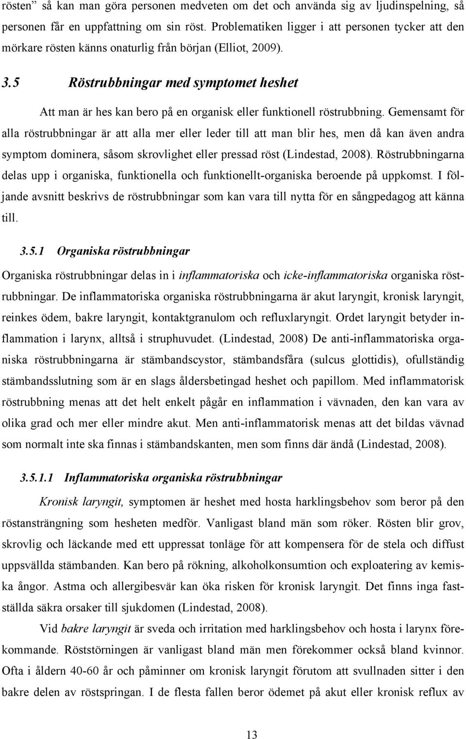 5 Röstrubbningar med symptomet heshet Att man är hes kan bero på en organisk eller funktionell röstrubbning.