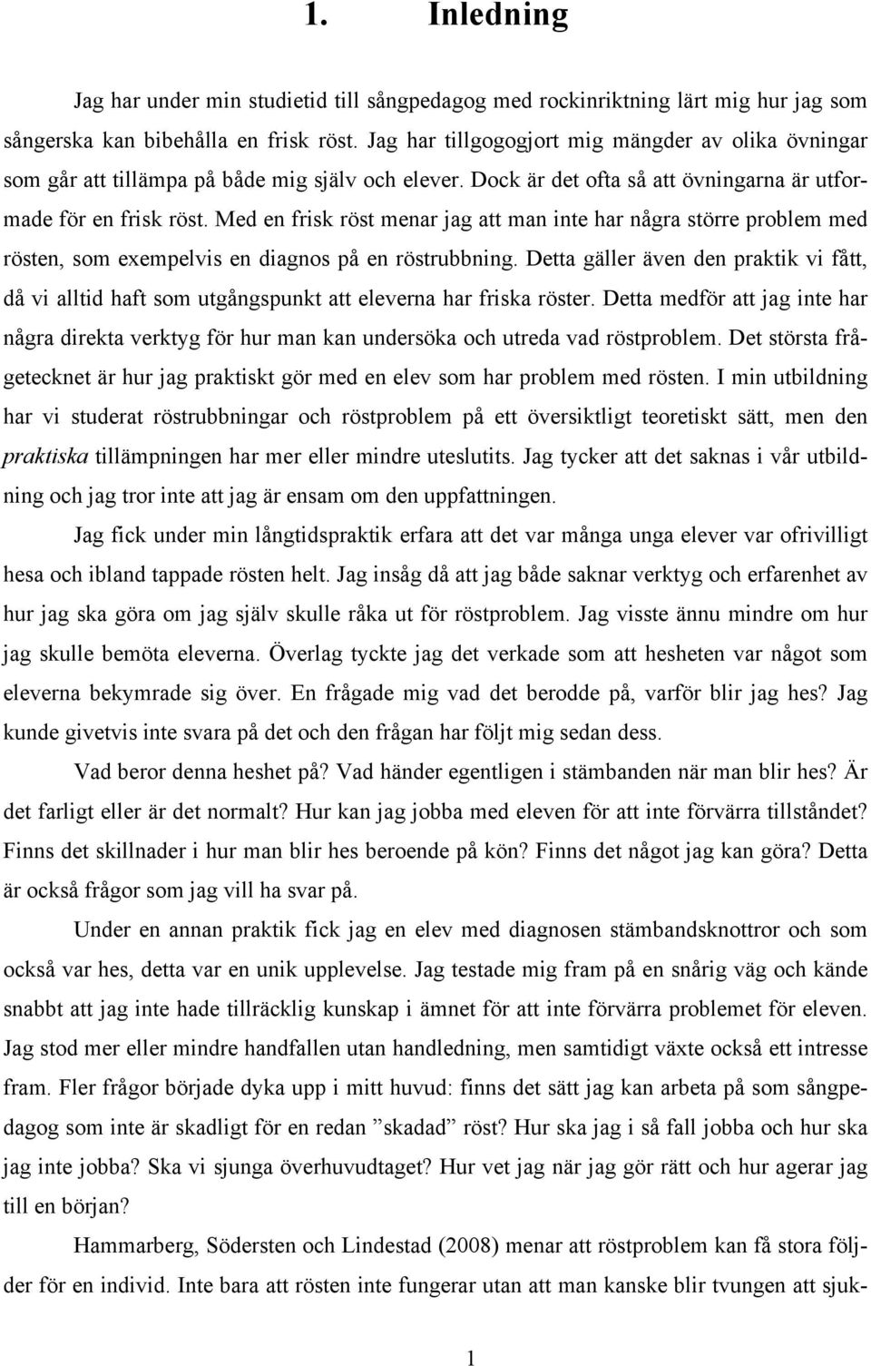 Med en frisk röst menar jag att man inte har några större problem med rösten, som exempelvis en diagnos på en röstrubbning.