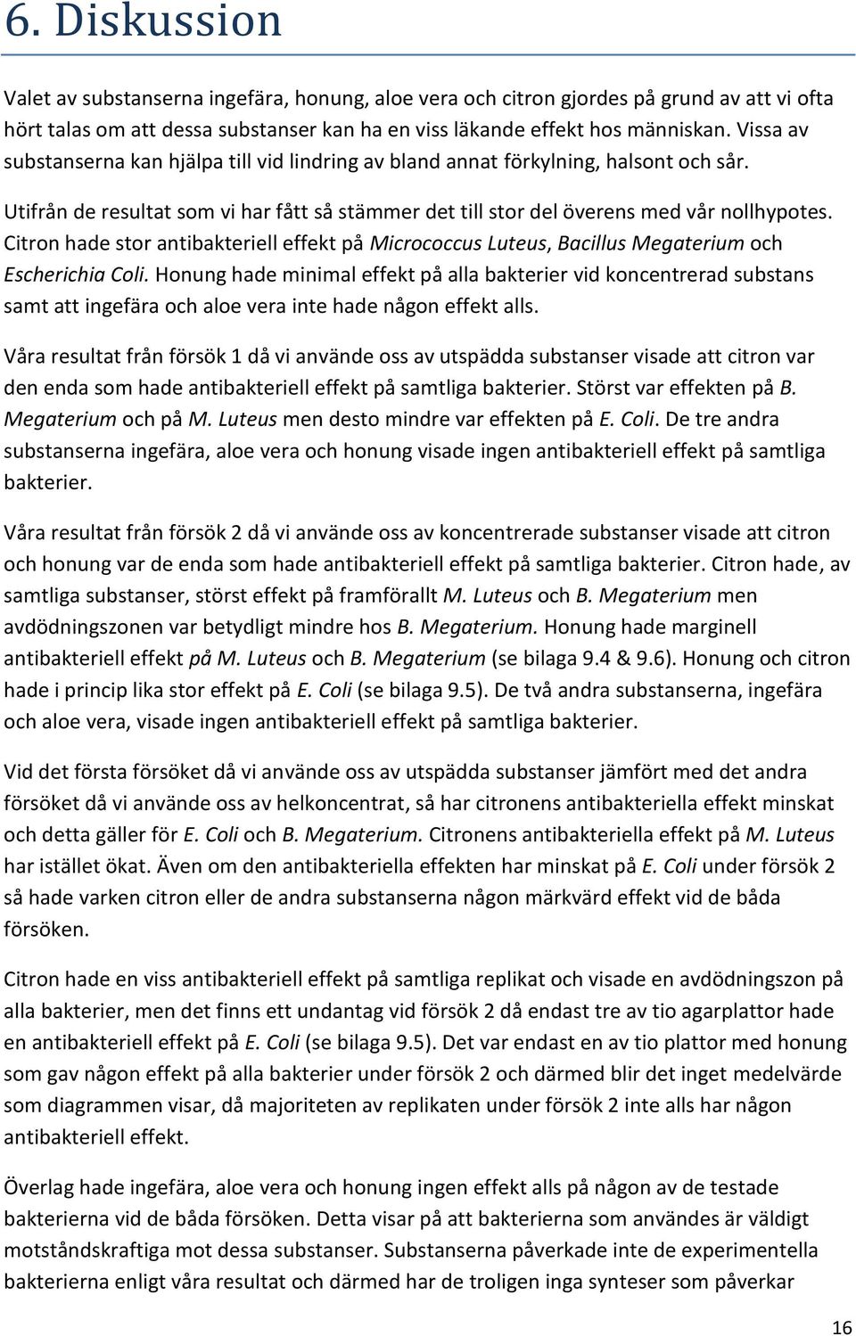 Citron hade stor antibakteriell effekt på Micrococcus Luteus, Bacillus Megaterium och Escherichia Coli.