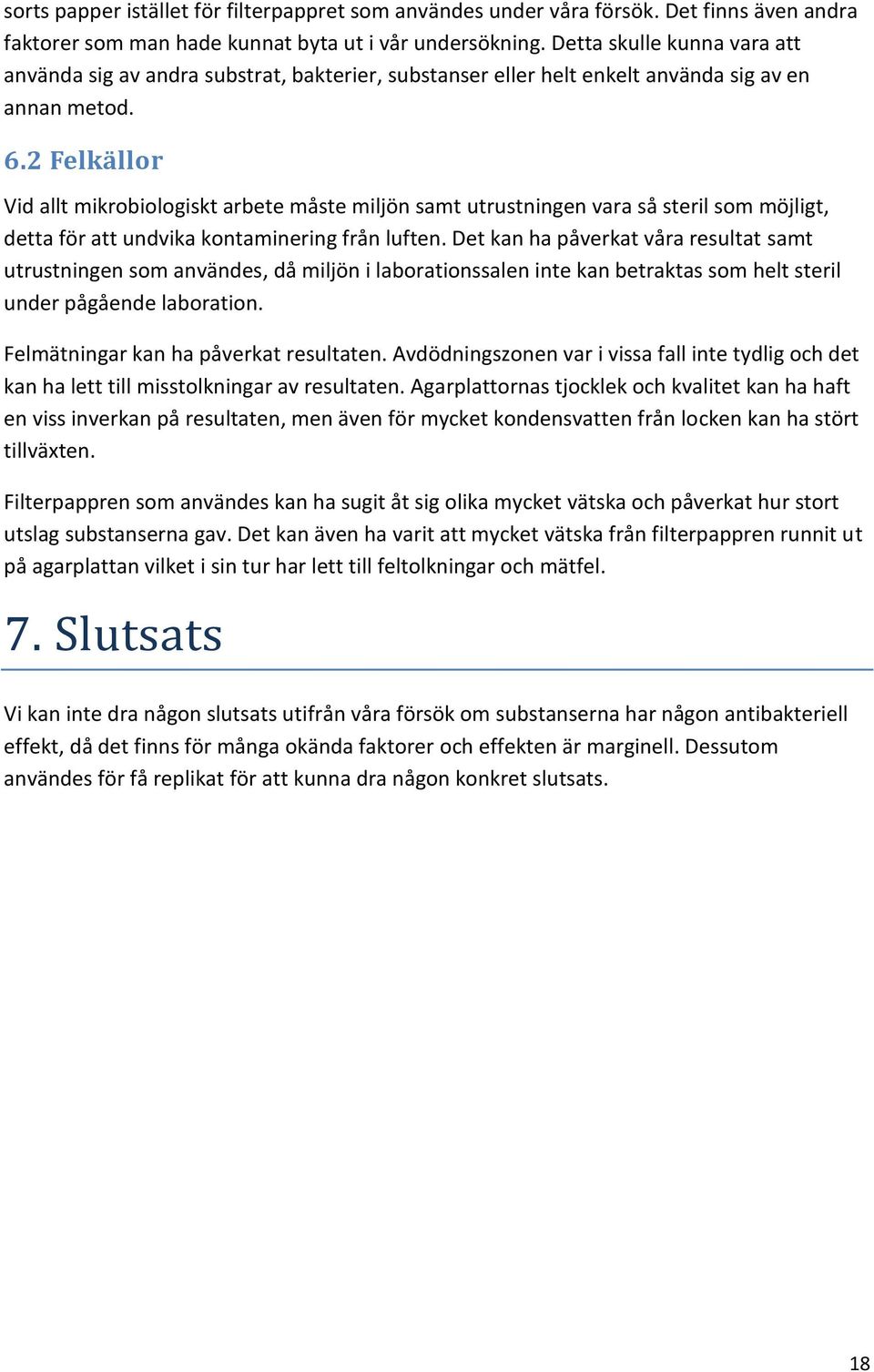 2 Felkällor Vid allt mikrobiologiskt arbete måste miljön samt utrustningen vara så steril som möjligt, detta för att undvika kontaminering från luften.