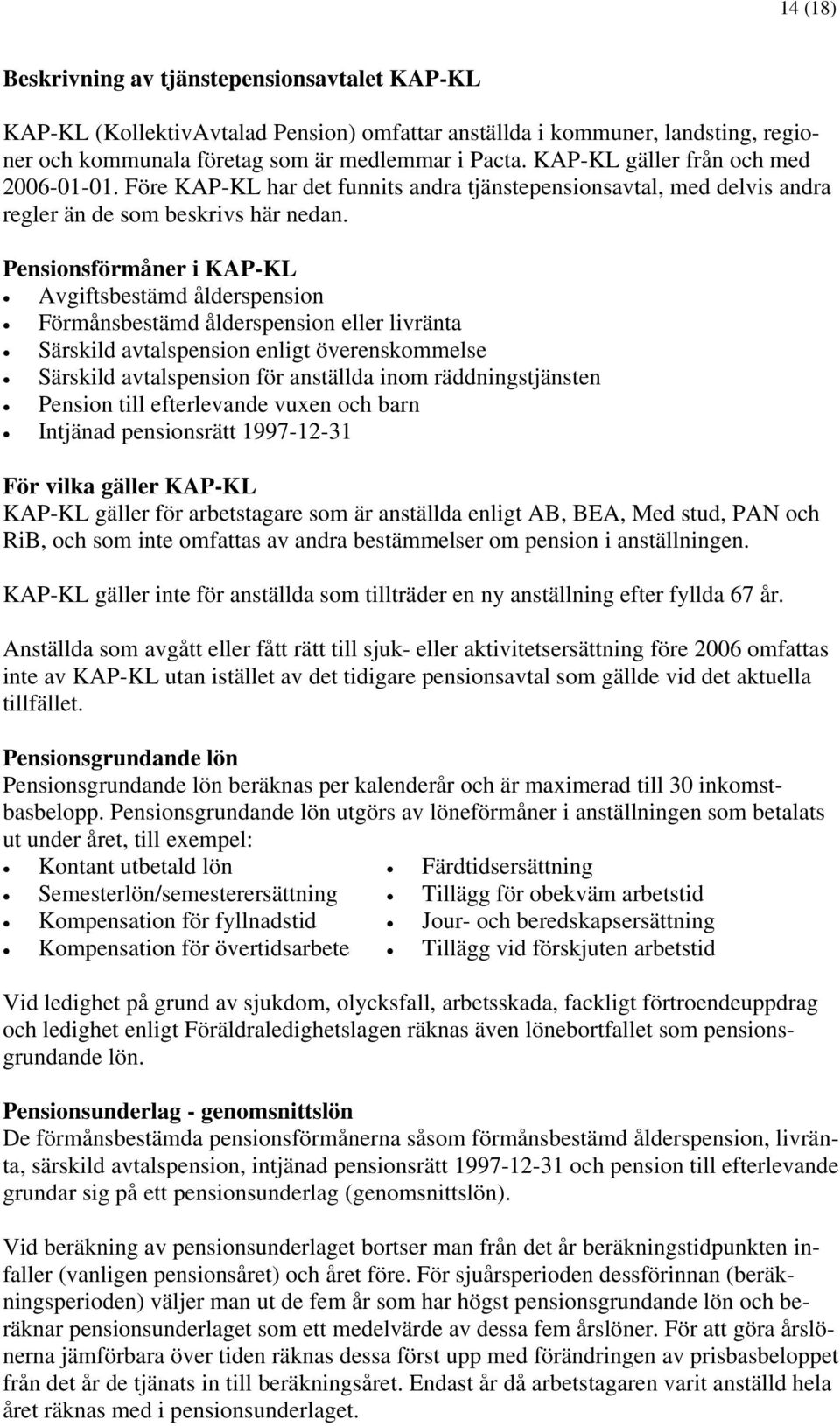 Pensionsförmåner i KAP-KL Avgiftsbestämd ålderspension Förmånsbestämd ålderspension eller livränta Särskild avtalspension enligt överenskommelse Särskild avtalspension för anställda inom