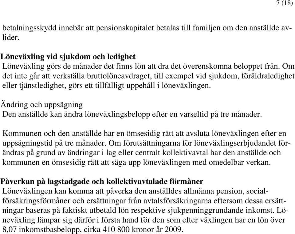 Om det inte går att verkställa bruttolöneavdraget, till exempel vid sjukdom, föräldraledighet eller tjänstledighet, görs ett tillfälligt uppehåll i löneväxlingen.