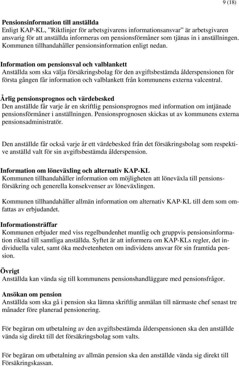 Information om pensionsval och valblankett Anställda som ska välja försäkringsbolag för den avgiftsbestämda ålderspensionen för första gången får information och valblankett från kommunens externa