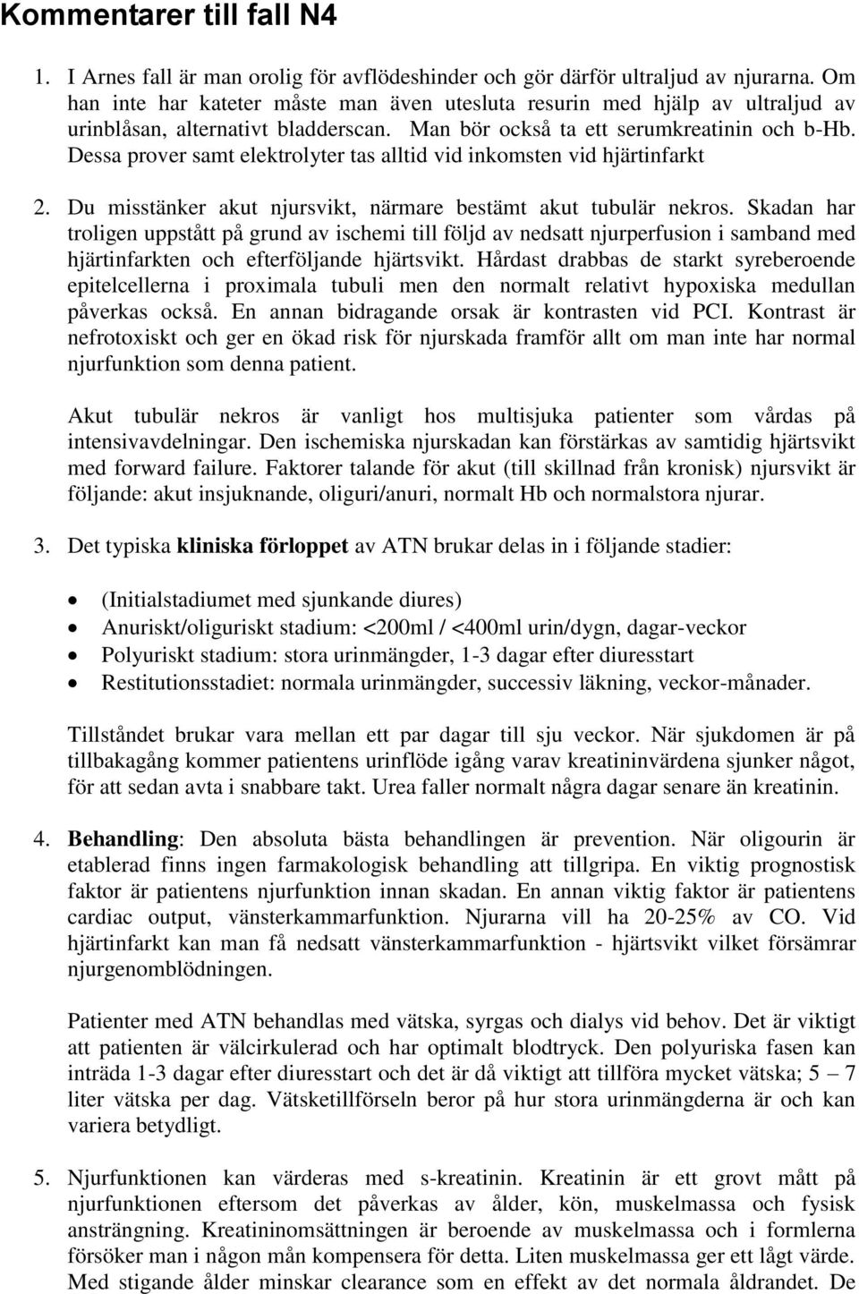 Dessa prover samt elektrolyter tas alltid vid inkomsten vid hjärtinfarkt 2. Du misstänker akut njursvikt, närmare bestämt akut tubulär nekros.