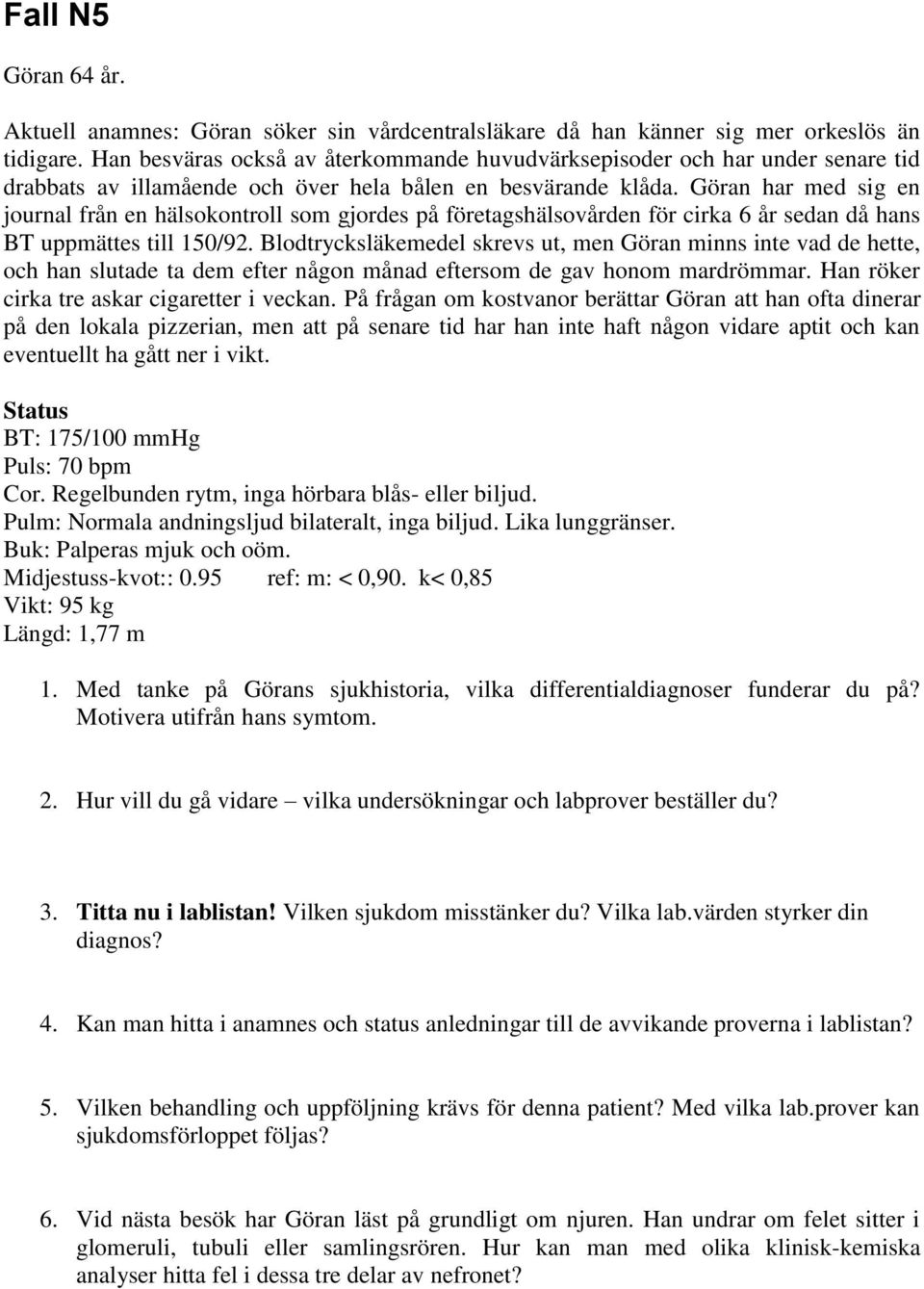 Göran har med sig en journal från en hälsokontroll som gjordes på företagshälsovården för cirka 6 år sedan då hans BT uppmättes till 150/92.