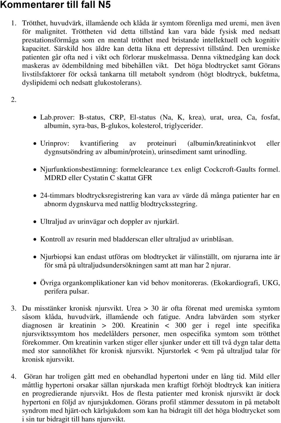 Särskild hos äldre kan detta likna ett depressivt tillstånd. Den uremiske patienten går ofta ned i vikt och förlorar muskelmassa.