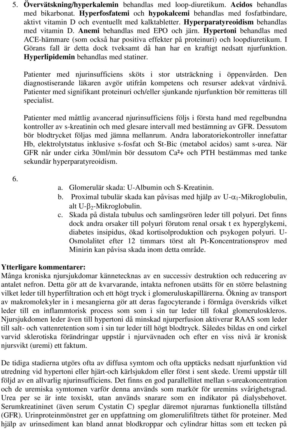 Hypertoni behandlas med ACE-hämmare (som också har positiva effekter på proteinuri) och loopdiuretikum. I Görans fall är detta dock tveksamt då han har en kraftigt nedsatt njurfunktion.