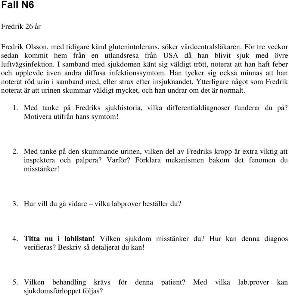 I samband med sjukdomen känt sig väldigt trött, noterat att han haft feber och upplevde även andra diffusa infektionssymtom.