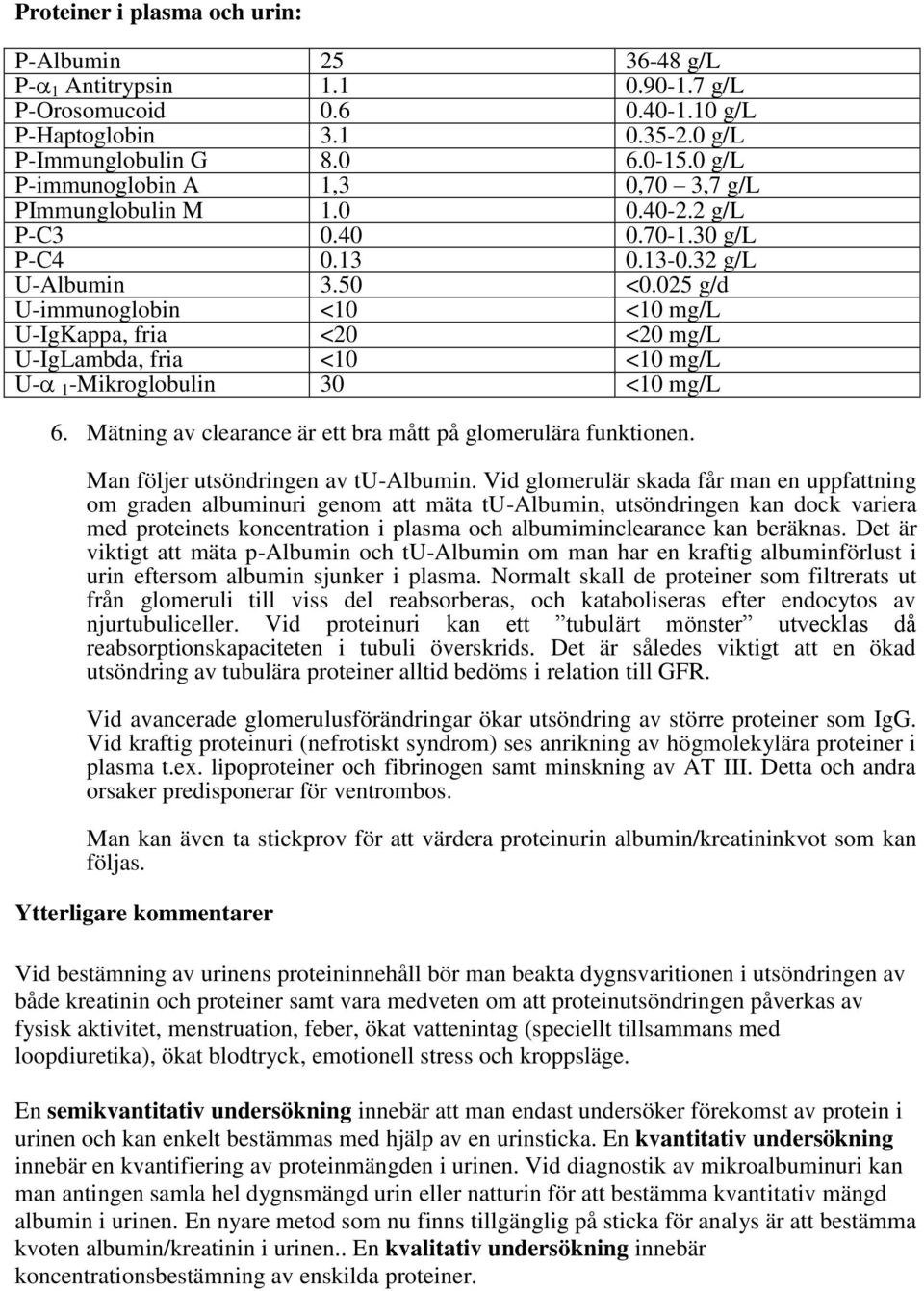 025 g/d U-immunoglobin <10 <10 mg/l U-IgKappa, fria <20 <20 mg/l U-IgLambda, fria <10 <10 mg/l U- 1 -Mikroglobulin 30 <10 mg/l 6. Mätning av clearance är ett bra mått på glomerulära funktionen.