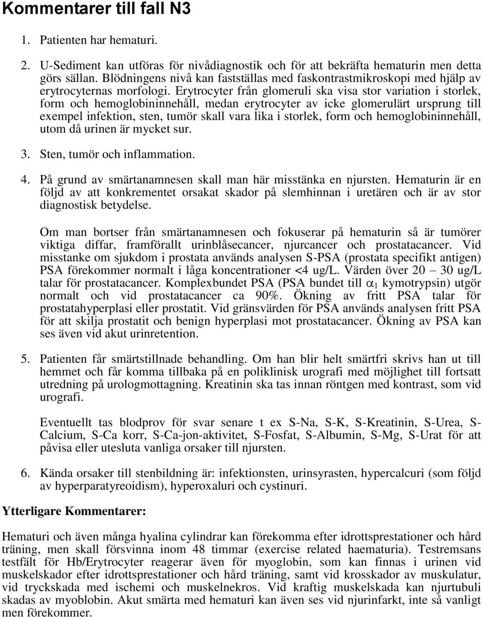 Erytrocyter från glomeruli ska visa stor variation i storlek, form och hemoglobininnehåll, medan erytrocyter av icke glomerulärt ursprung till exempel infektion, sten, tumör skall vara lika i