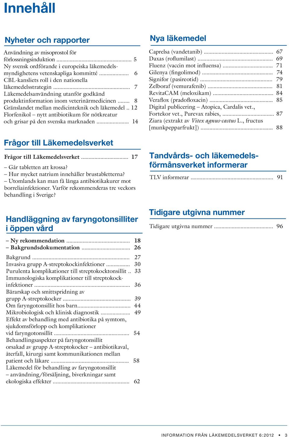 . 12 Florfenikol nytt antibiotikum för nötkreatur och grisar på den svenska marknaden... 14 Frågor till Läkemedelsverket Frågor till Läkemedelsverket... 17 Går tabletten att krossa?