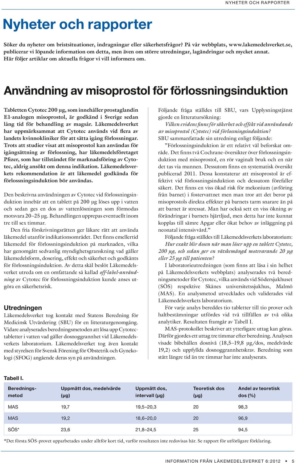 Användning av misoprostol för förlossningsinduktion Tabletten Cytotec 200 µg, som innehåller prostaglandin E1-analogen misoprostol, är godkänd i Sverige sedan lång tid för behandling av magsår.