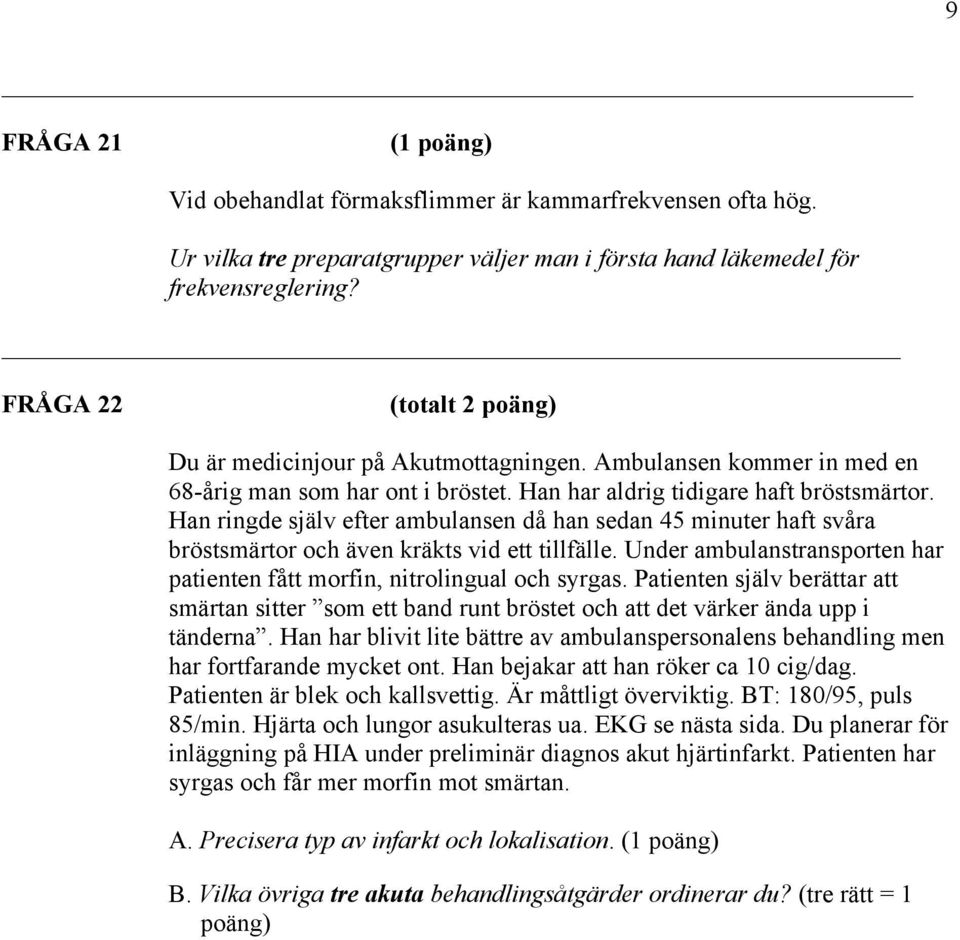 Han ringde själv efter ambulansen då han sedan 45 minuter haft svåra bröstsmärtor och även kräkts vid ett tillfälle. Under ambulanstransporten har patienten fått morfin, nitrolingual och syrgas.