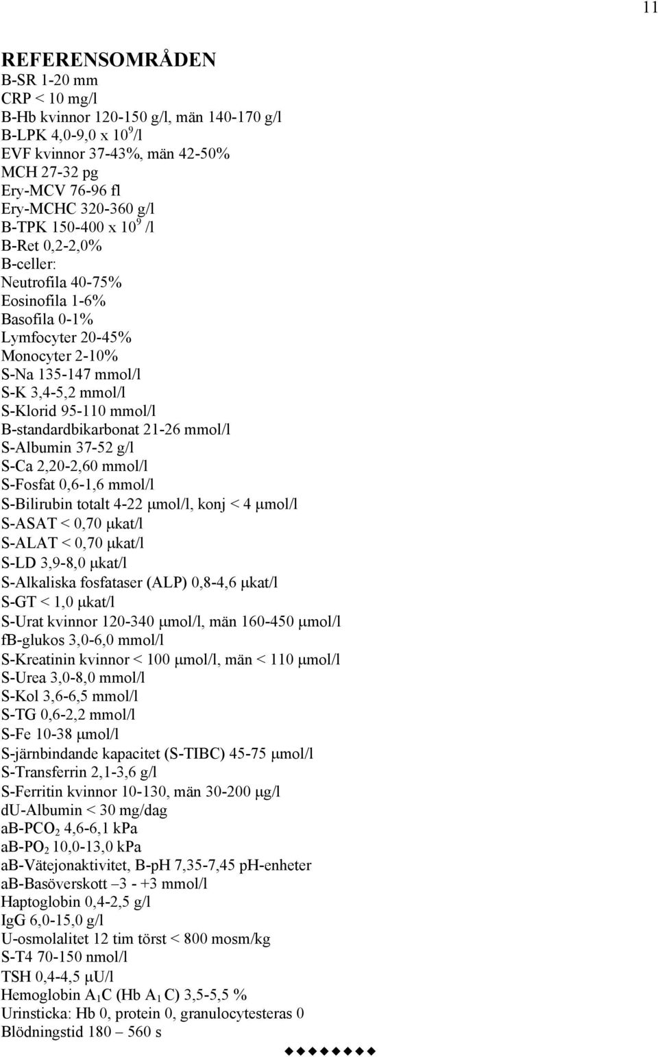 B-standardbikarbonat 21-26 mmol/l S-Albumin 37-52 g/l S-Ca 2,20-2,60 mmol/l S-Fosfat 0,6-1,6 mmol/l S-Bilirubin totalt 4-22 µmol/l, konj < 4 µmol/l S-ASAT < 0,70 µkat/l S-ALAT < 0,70 µkat/l S-LD