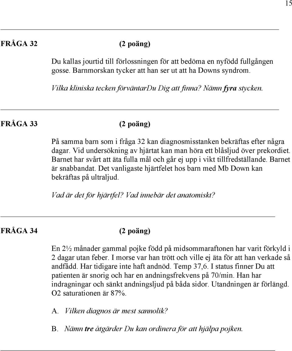 Barnet har svårt att äta fulla mål och går ej upp i vikt tillfredställande. Barnet är snabbandat. Det vanligaste hjärtfelet hos barn med Mb Down kan bekräftas på ultraljud. Vad är det för hjärtfel?