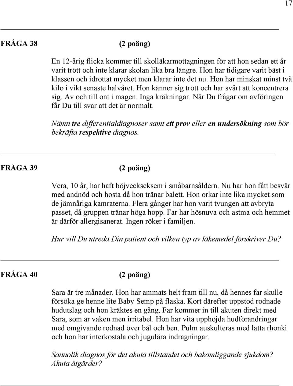 Av och till ont i magen. Inga kräkningar. När Du frågar om avföringen får Du till svar att det är normalt.